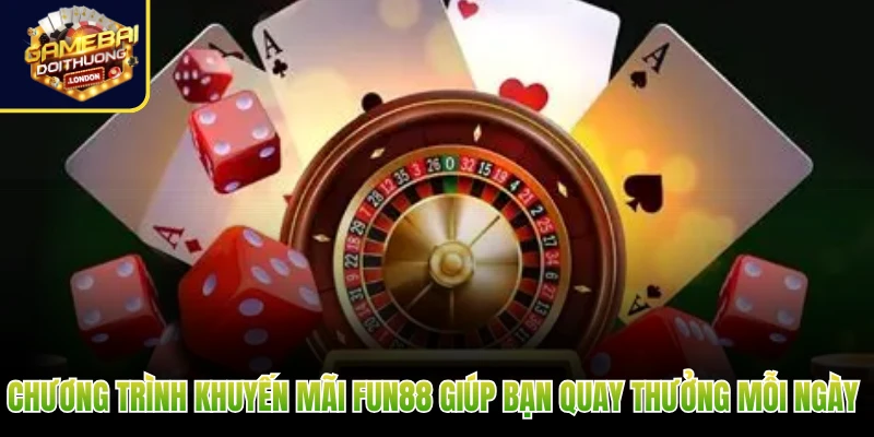 Chương trình khuyến mãi Fun88 giúp bạn quay thưởng mỗi ngày 