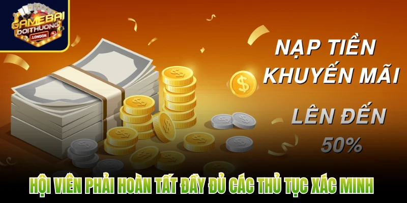 Hội viên phải hoàn tất đầy đủ các thủ tục xác minh 